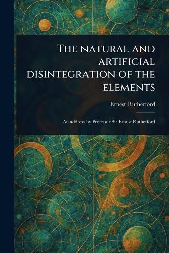 Cover image for The Natural and Artificial Disintegration of the Elements