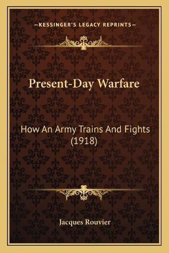 Present-Day Warfare: How an Army Trains and Fights (1918)