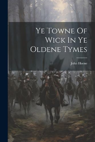 Ye Towne Of Wick In Ye Oldene Tymes