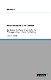 Cover image for Musik als soziales Phanomen: Der Beitrag der Musikethnologie fur die Anthropologie am Beispiel des Hip-Hops