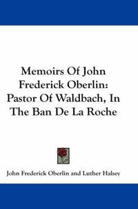 Cover image for Memoirs of John Frederick Oberlin: Pastor of Waldbach, in the Ban de La Roche