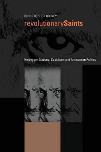 Cover image for Revolutionary Saints: Heidegger, National Socialism, and Antinomian Politics