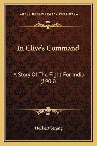 Cover image for In Clive's Command: A Story of the Fight for India (1906)