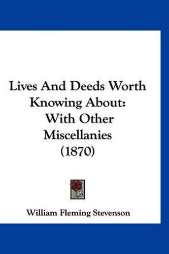 Cover image for Lives and Deeds Worth Knowing about: With Other Miscellanies (1870)