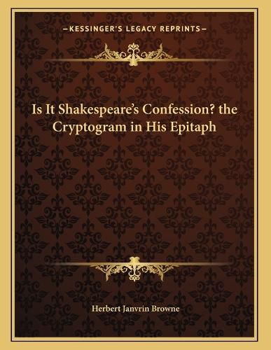 Cover image for Is It Shakespeare's Confession? the Cryptogram in His Epitaph