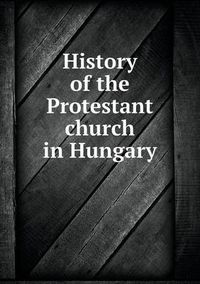 Cover image for History of the Protestant church in Hungary