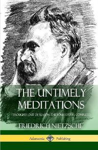 Cover image for The Untimely Meditations (Thoughts Out of Season -The Four Essays, Complete) (Hardcover)