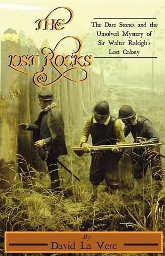 Cover image for The Lost Rocks: The Dare Stones and the Unsolved Mystery of Sir Walter Raleigh's Lost Colony