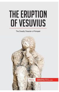 Cover image for The Eruption of Vesuvius: The Deadly Disaster of Pompeii