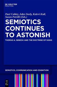 Cover image for Semiotics Continues to Astonish: Thomas A. Sebeok and the Doctrine of Signs