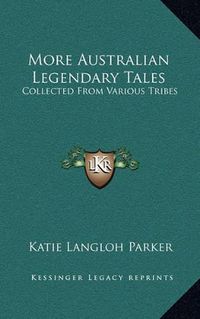 Cover image for More Australian Legendary Tales: Collected from Various Tribes