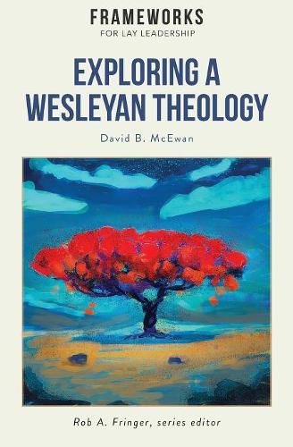 Exploring a Wesleyan Theology: Frameworks for Lay Leadership Series