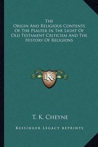 Cover image for The Origin and Religious Contents of the Psalter in the Light of Old Testament Criticism and the History of Religions