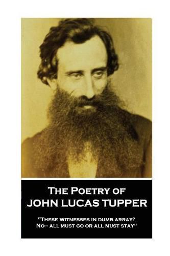 The Poetry of John Lucas Tupper: These witnesses in dumb array? No- all must go or all must stay