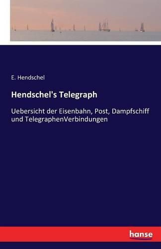 Cover image for Hendschel's Telegraph: Uebersicht der Eisenbahn, Post, Dampfschiff und TelegraphenVerbindungen