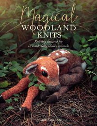 Cover image for Magical Woodland Knits: Knitting patterns for 12 wonderfully lifelike animals