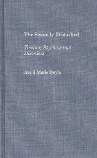 Cover image for The Sexually Disturbed: Treating Psychosexual Disorders