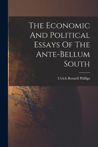 Cover image for The Economic And Political Essays Of The Ante-bellum South