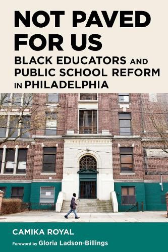 Cover image for Not Paved for Us: Black Educators and Public School Reform in Philadelphia