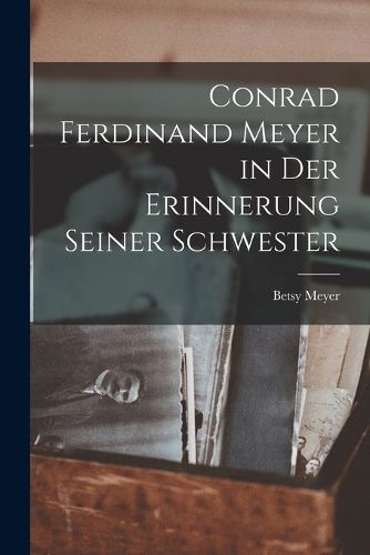 Cover image for Conrad Ferdinand Meyer in Der Erinnerung Seiner Schwester