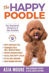 Cover image for The Happy Poodle: The Happiness Guide for Standard, Miniature & Toy Poodles