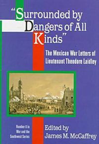 Cover image for Surrounded by Dangers of All Kinds: The Mexican War Letters of Lieutenant Theodore Laidley