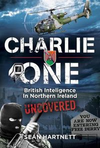Cover image for Charlie One: The True Story of an Irishman in the British Army and His Role in Covert Counter-Terrorism Operations in Northern Ireland