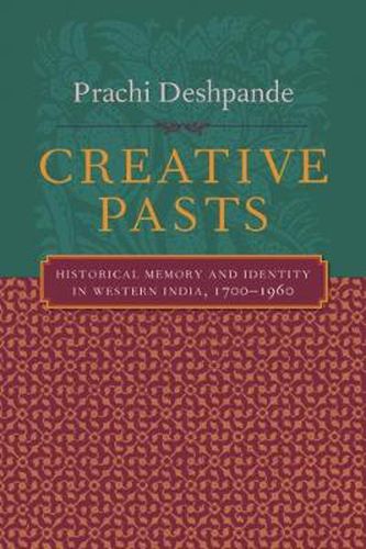 Cover image for Creative Pasts: Historical Memory and Identity in Western India, 1700-1960