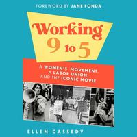 Cover image for Working 9 to 5: A Women's Movement, a Labor Union, and the Iconic Movie