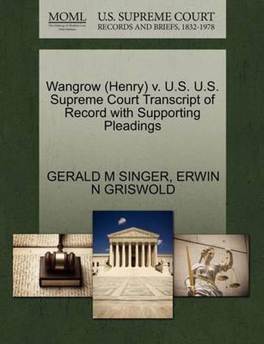 Cover image for Wangrow (Henry) V. U.S. U.S. Supreme Court Transcript of Record with Supporting Pleadings