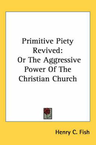 Cover image for Primitive Piety Revived: Or the Aggressive Power of the Christian Church