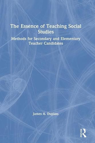 Cover image for The Essence of Teaching Social Studies: Methods for Secondary and Elementary Teacher Candidates