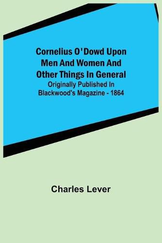 Cover image for Cornelius O'Dowd Upon Men And Women And Other Things In General; Originally Published In Blackwood's Magazine - 1864