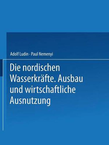 Die Nordischen Wasserkrafte: Ausbau Und Wirtschaftliche Ausnutzung