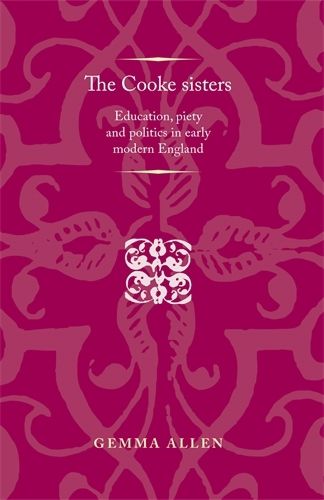 Cover image for The Cooke Sisters: Education, Piety and Politics in Early Modern England