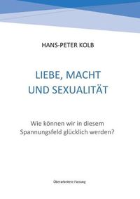 Cover image for Liebe, Macht und Sexualitat: Wie koennen wir in diesem Spannungsfeld glucklich werden?