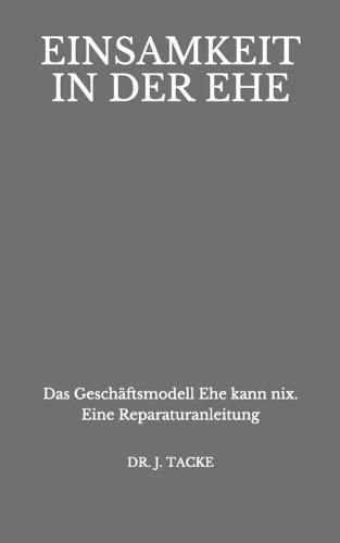 Cover image for Einsamkeit in der Ehe: Das Geschaftsmodell Ehe kann nix. Eine Reparaturanleitung