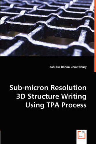 Cover image for Sub-micron Resolution 3D Structure Writing Using TPA Process