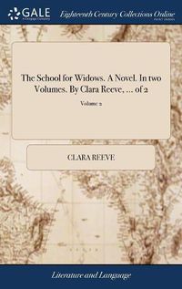 Cover image for The School for Widows. A Novel. In two Volumes. By Clara Reeve, ... of 2; Volume 2