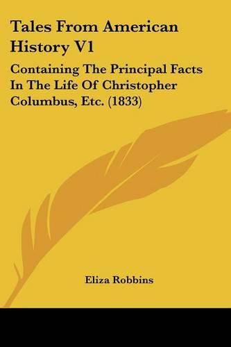 Cover image for Tales from American History V1: Containing the Principal Facts in the Life of Christopher Columbus, Etc. (1833)