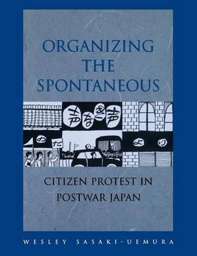 Cover image for Organizing the Spontaneous: Citizen Protest in Postwar Japan