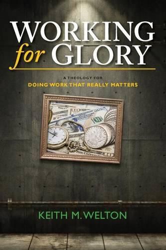 Cover image for Working for Glory: A Theology for Doing Work that Matters