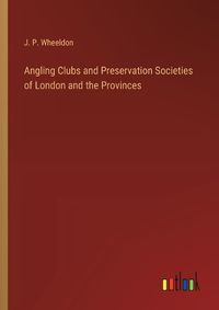 Cover image for Angling Clubs and Preservation Societies of London and the Provinces