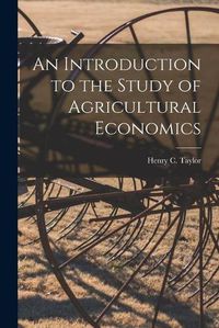 Cover image for An Introduction to the Study of Agricultural Economics