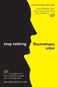 Cover image for Stop Talking, Start Influencing: 12 Insights From Brain Science to Make Your Message Stick