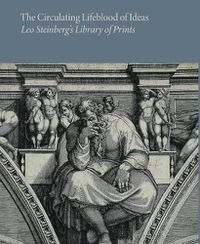 Cover image for The Circulating Lifeblood of Ideas: Leo Steinberg's Library of Prints
