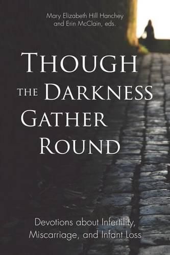 Though the Darkness Gather Round: Devotions about Infertility, Miscarriage, and Infant Loss