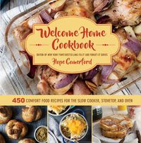 Cover image for Welcome Home Cookbook: 450 Comfort Food Recipes for the Slow Cooker, Stovetop, and Oven