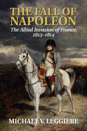 Cover image for The Fall of Napoleon: Volume 1, The Allied Invasion of France, 1813-1814