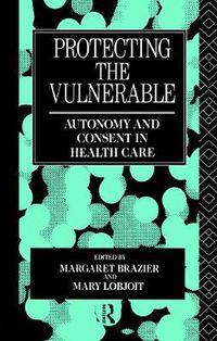 Cover image for Protecting the Vulnerable: Autonomy and consent in health care